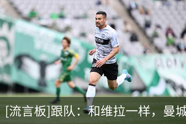 [流言板]跟队：和维拉一样，曼城未来也许客场也不会遭受到很大敌意